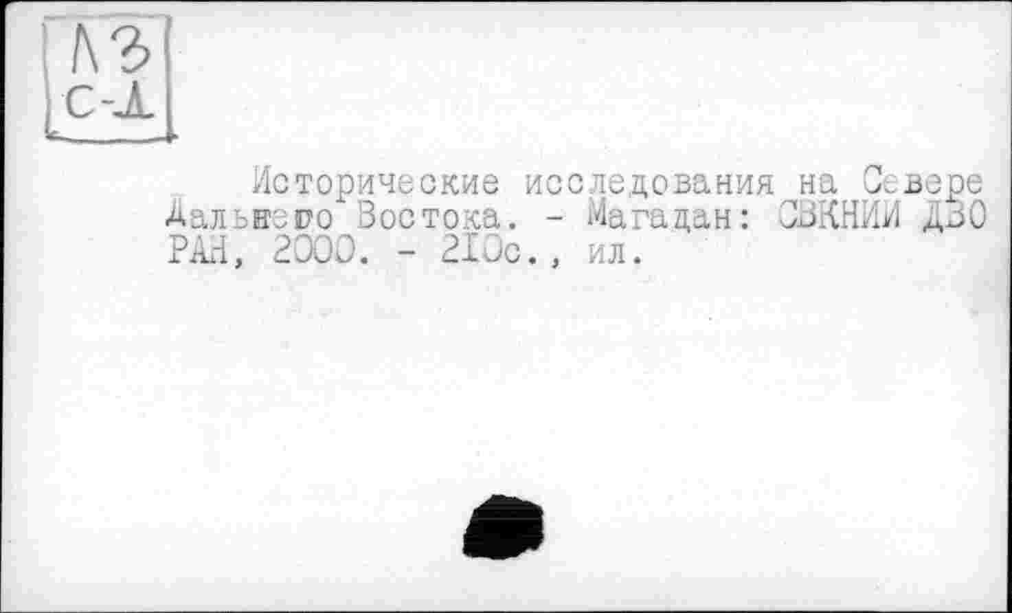 ﻿Исторические исследования на Севере Дальнего Востока. - Магадан: СВКНИИ А30 РАН, 2000. - 210с., ил.